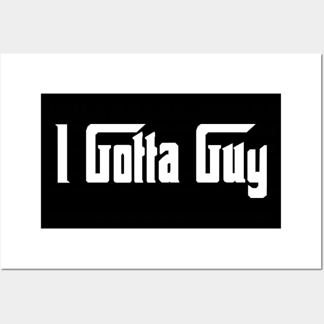 I Gotta Guy Wall Art by JP